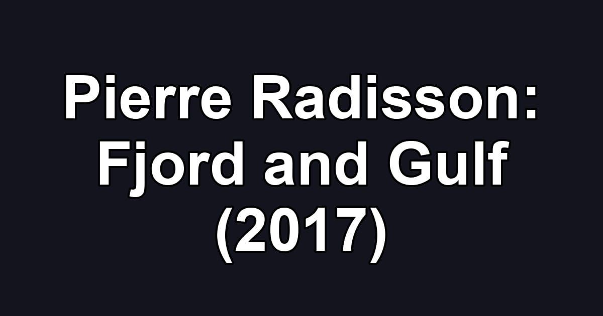 Pierre Radisson: Fjord and Gulf (2017)