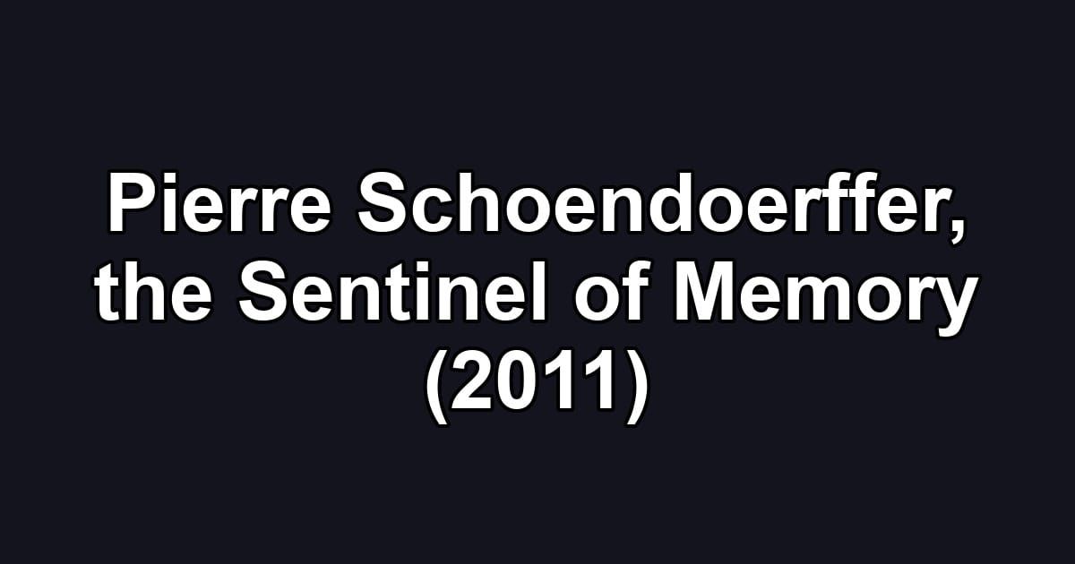 Pierre Schoendoerffer, the Sentinel of Memory (2011)