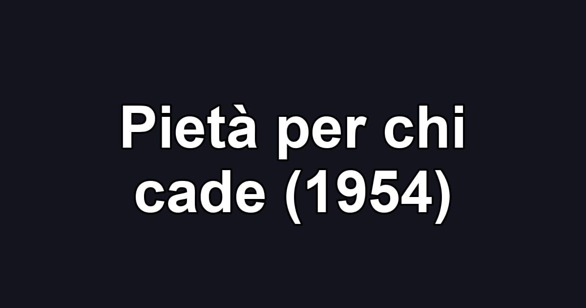 Pietà per chi cade (1954)