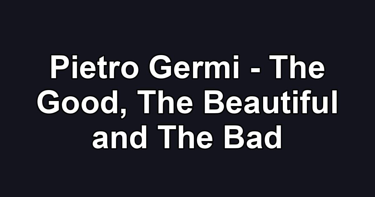 Pietro Germi - The Good, The Beautiful and The Bad