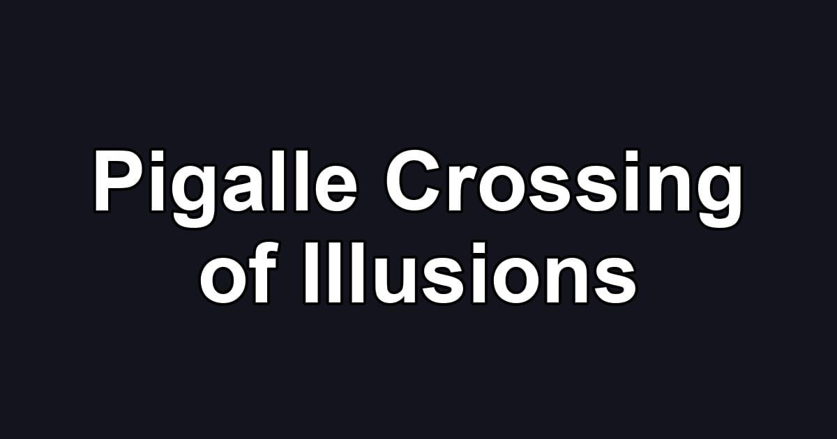 Pigalle Crossing of Illusions