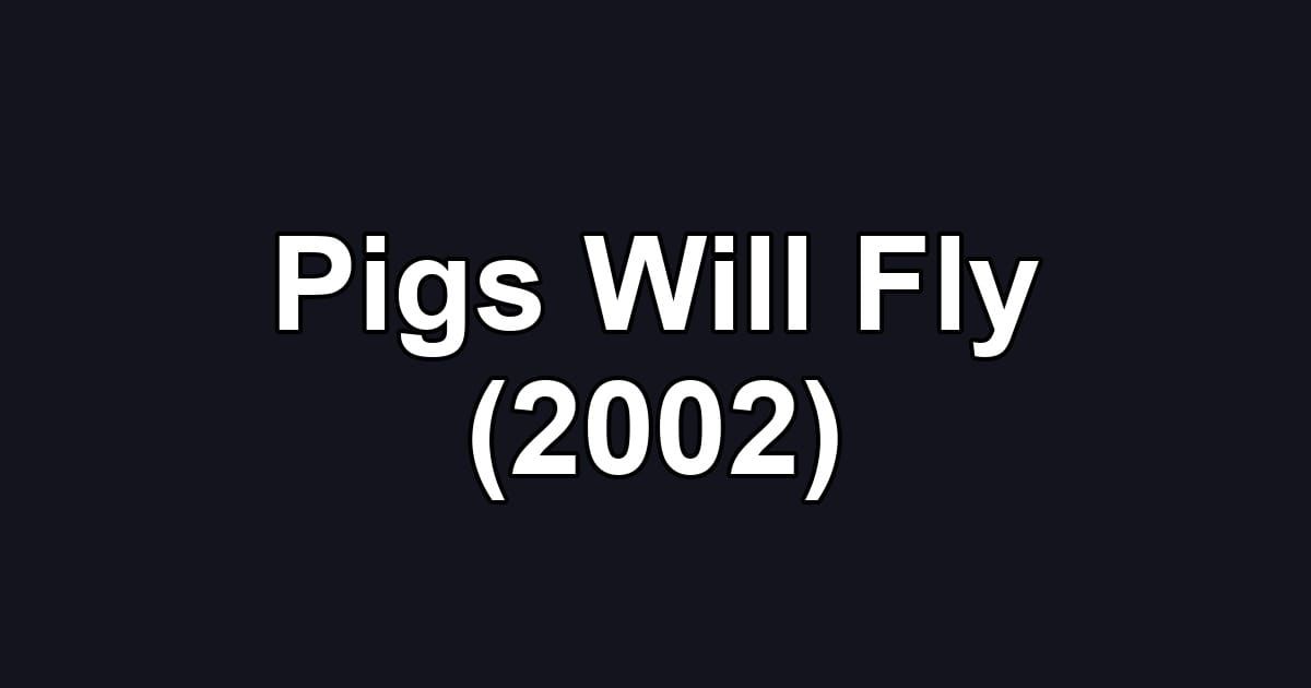 Pigs Will Fly (2002)