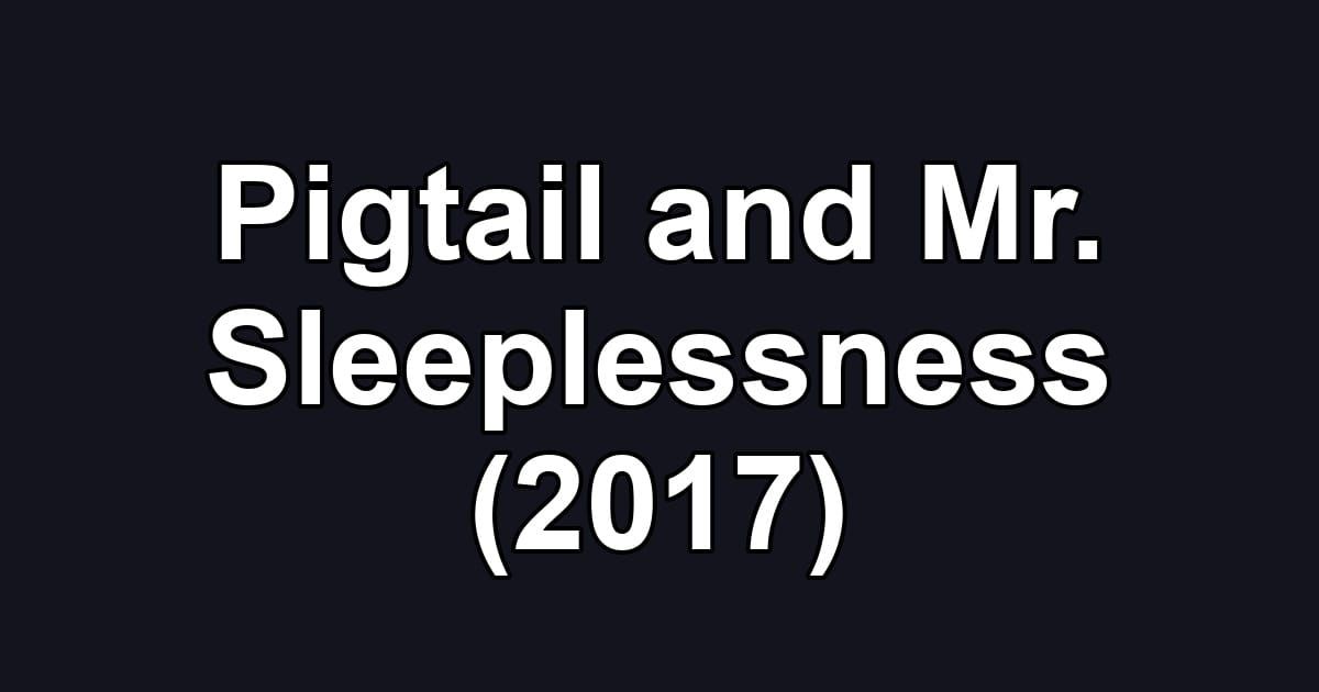 Pigtail and Mr. Sleeplessness (2017)