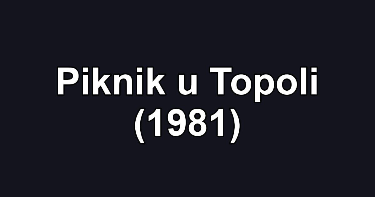 Piknik u Topoli (1981)