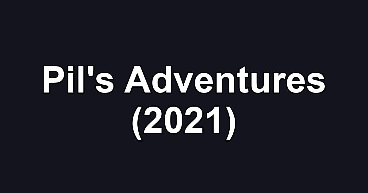 Pil's Adventures (2021)