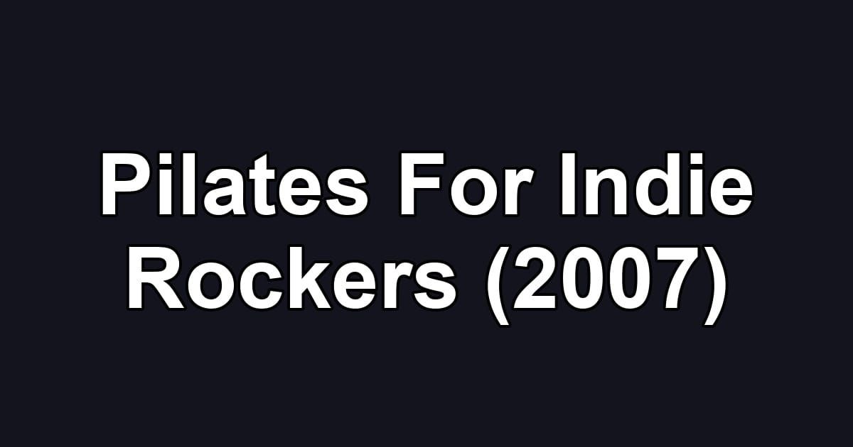 Pilates For Indie Rockers (2007)