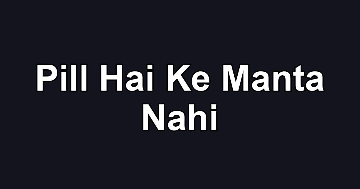Pill Hai Ke Manta Nahi