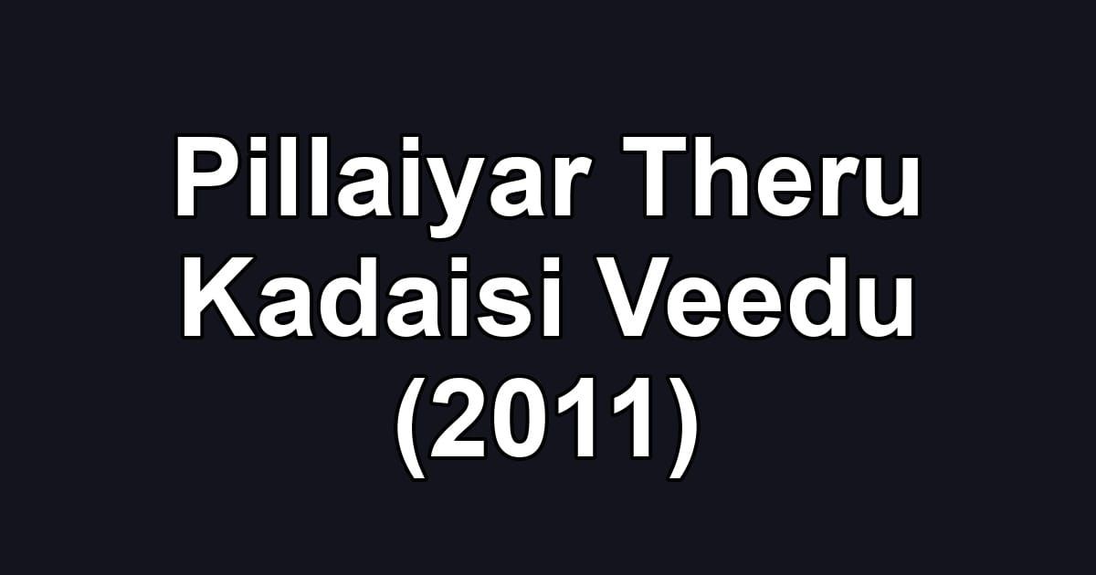Pillaiyar Theru Kadaisi Veedu (2011)