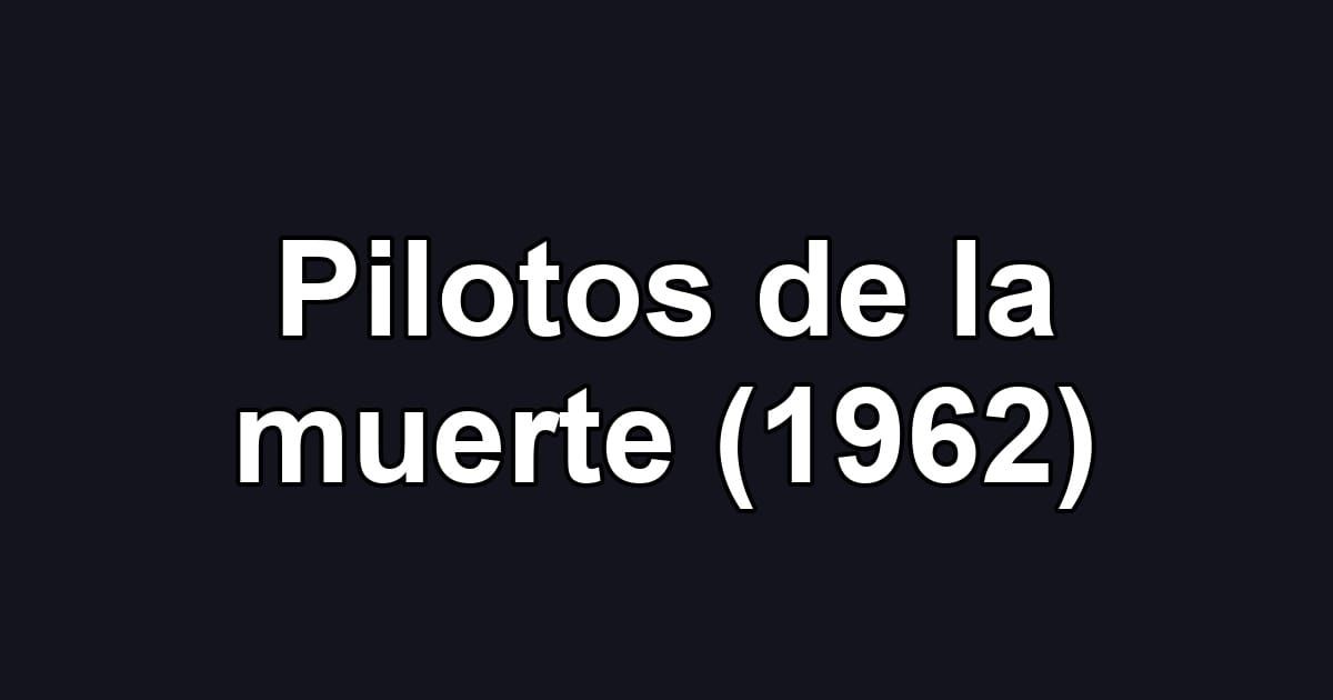 Pilotos de la muerte (1962)
