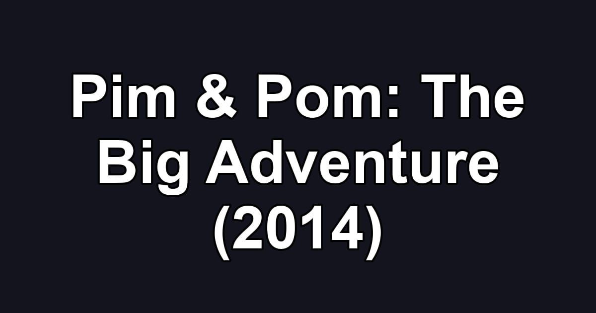 Pim & Pom: The Big Adventure (2014)