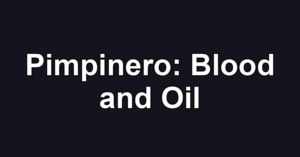 Pimpinero: Blood and Oil