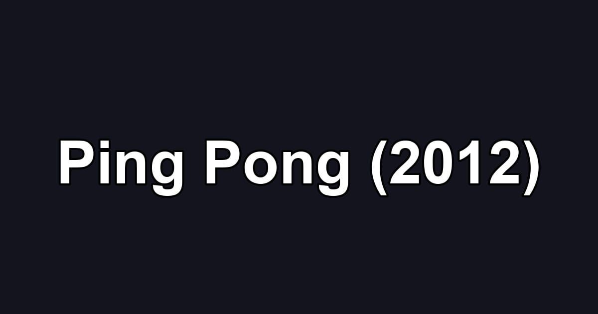 Ping Pong (2012)