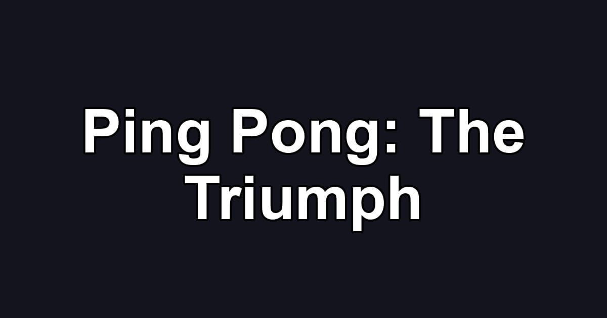 Ping Pong: The Triumph