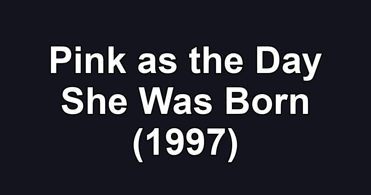 Pink as the Day She Was Born (1997)