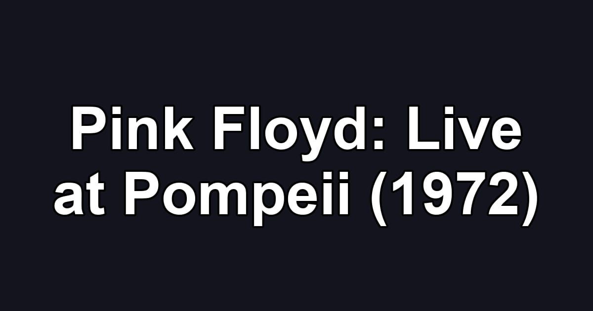 Pink Floyd: Live at Pompeii (1972)