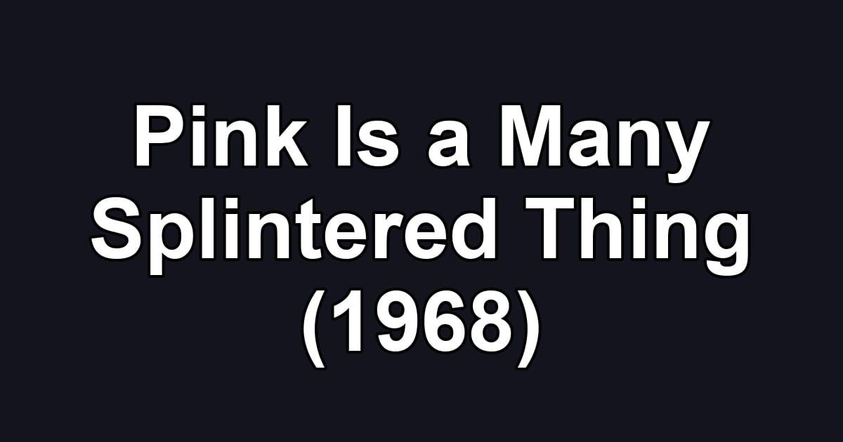 Pink Is a Many Splintered Thing (1968)