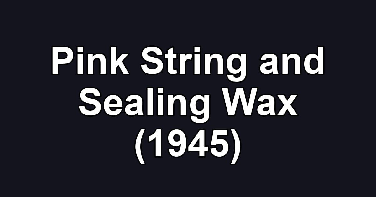 Pink String and Sealing Wax (1945)