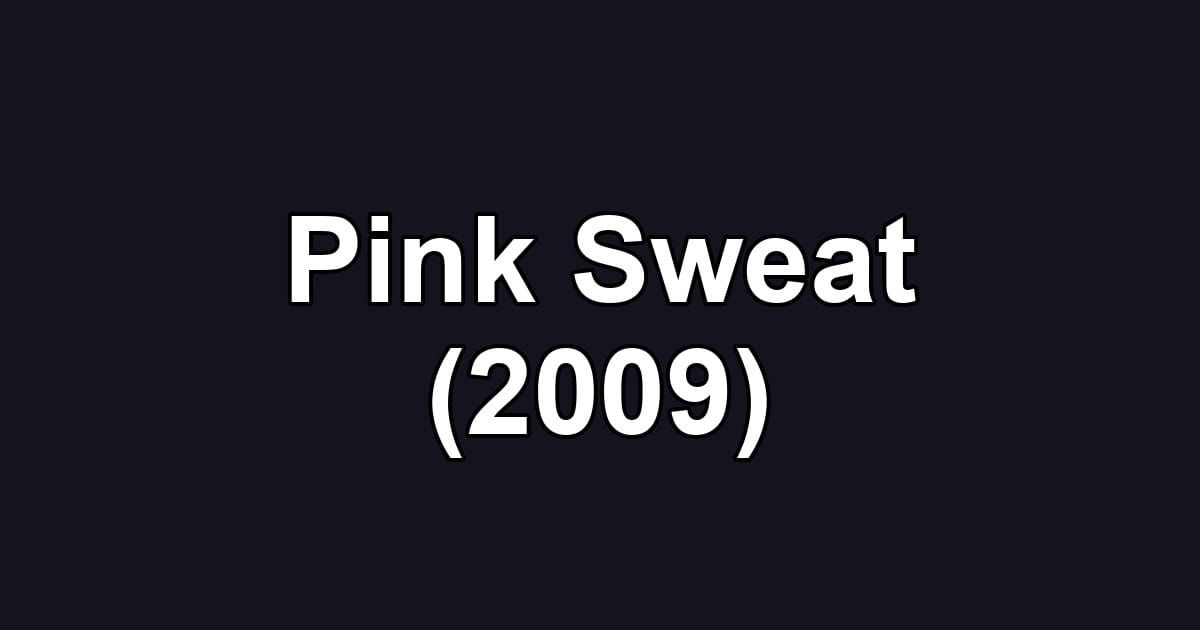 Pink Sweat (2009)