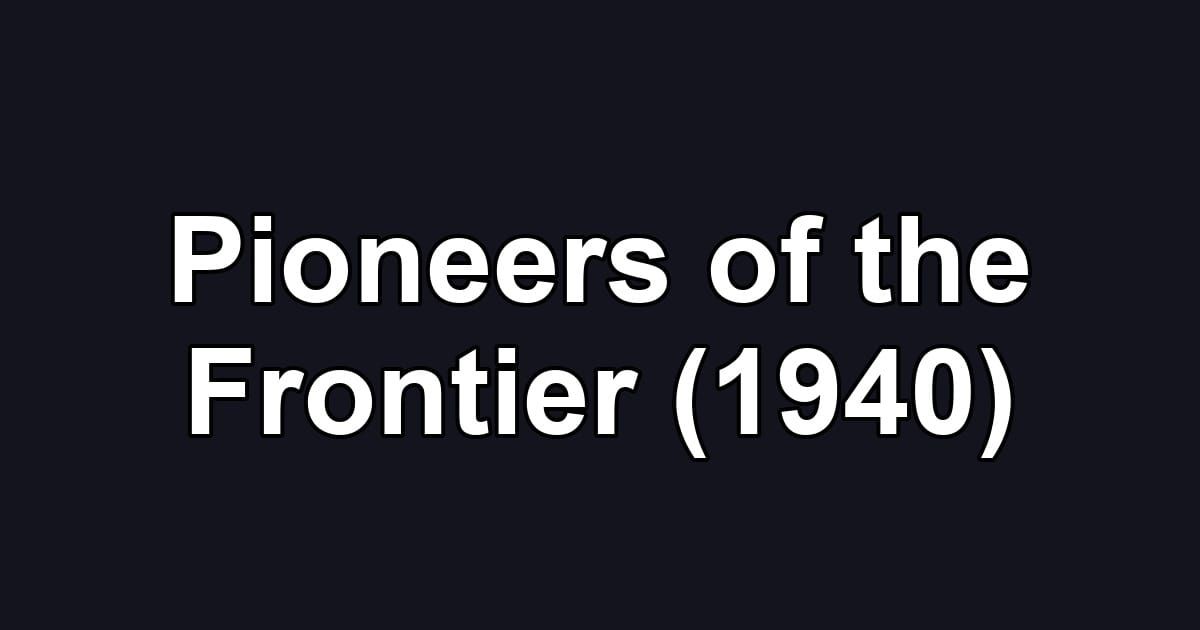 Pioneers of the Frontier (1940)