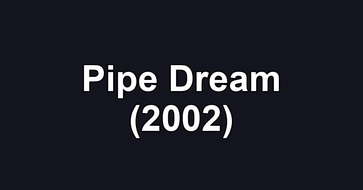 Pipe Dream (2002)