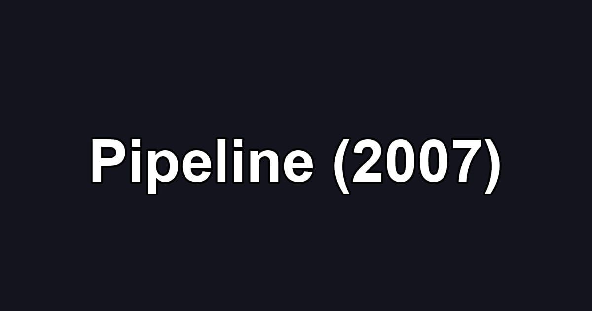Pipeline (2007)