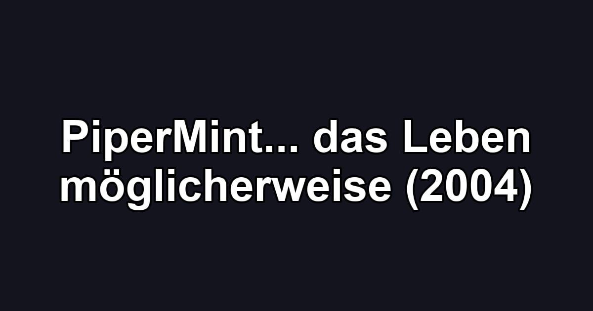 PiperMint... das Leben möglicherweise (2004)