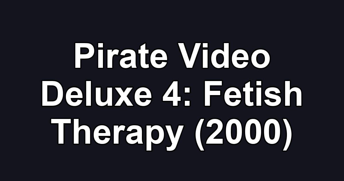 Pirate Video Deluxe 4: Fetish Therapy (2000)