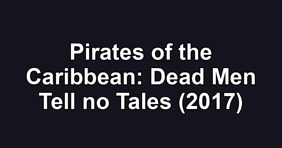 Pirates of the Caribbean: Dead Men Tell no Tales (2017)