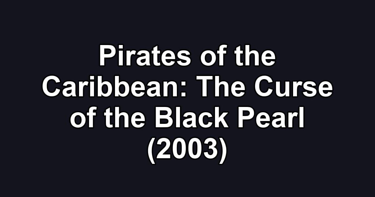Pirates of the Caribbean: The Curse of the Black Pearl (2003)