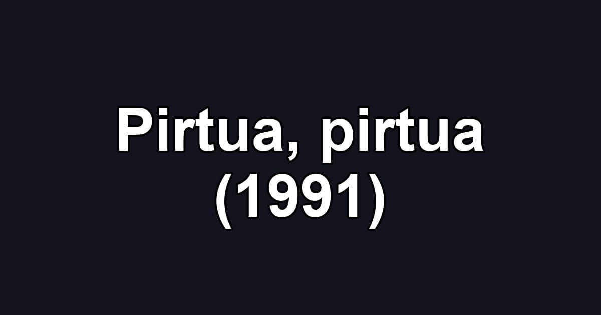 Pirtua, pirtua (1991)