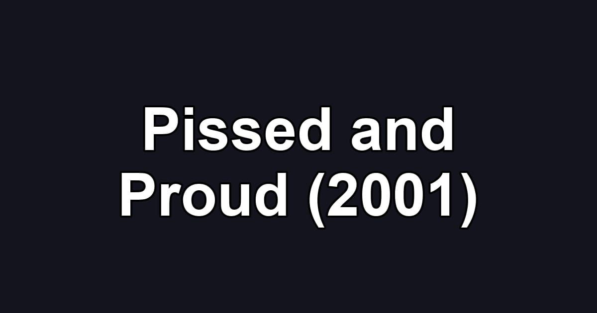 Pissed and Proud (2001)