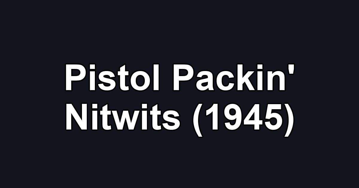 Pistol Packin' Nitwits (1945)
