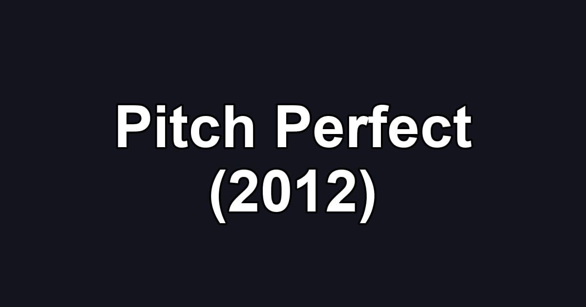 Pitch Perfect (2012)