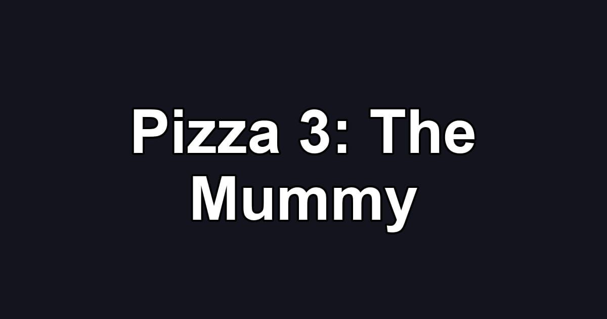 Pizza 3: The Mummy