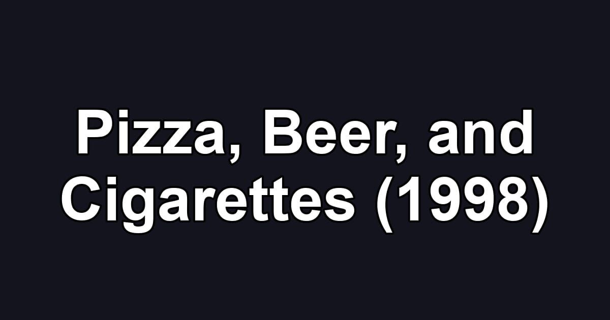 Pizza, Beer, and Cigarettes (1998)