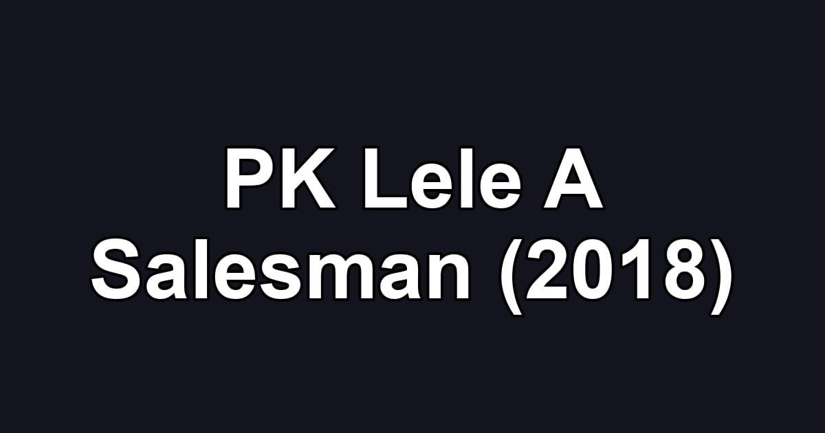 PK Lele A Salesman (2018)