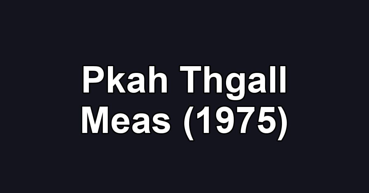 Pkah Thgall Meas (1975)