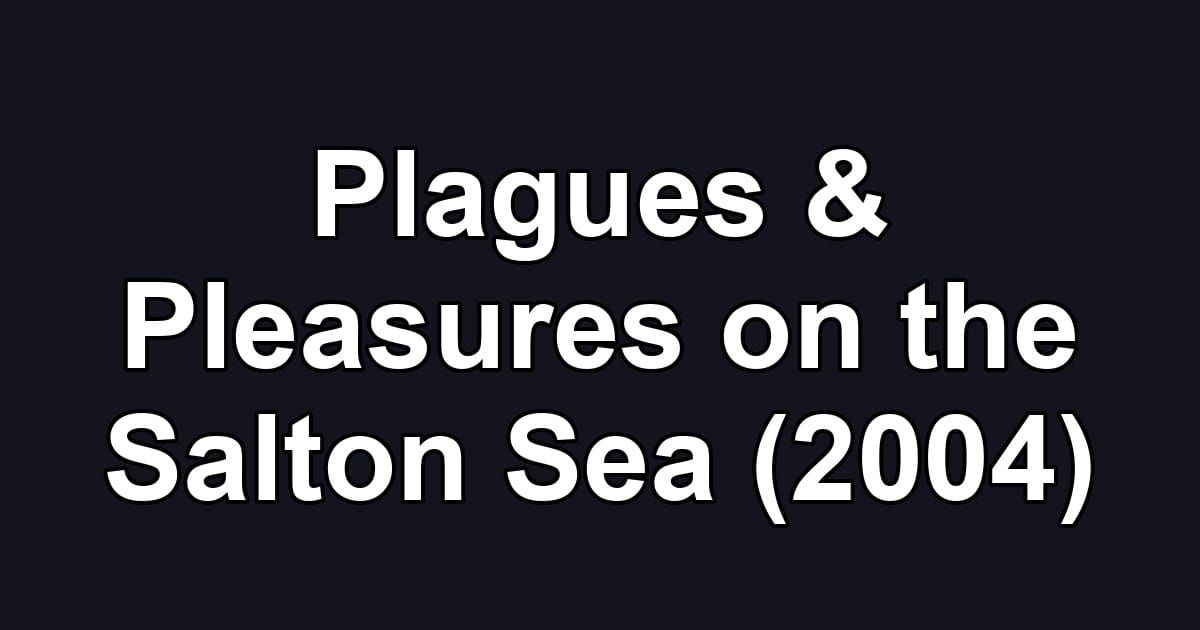 Plagues & Pleasures on the Salton Sea (2004)