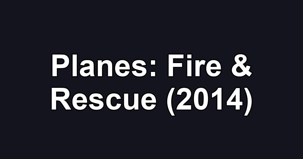 Planes: Fire & Rescue (2014)
