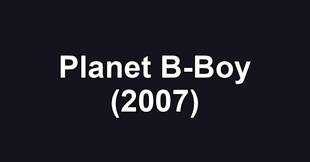 Planet B-Boy (2007)