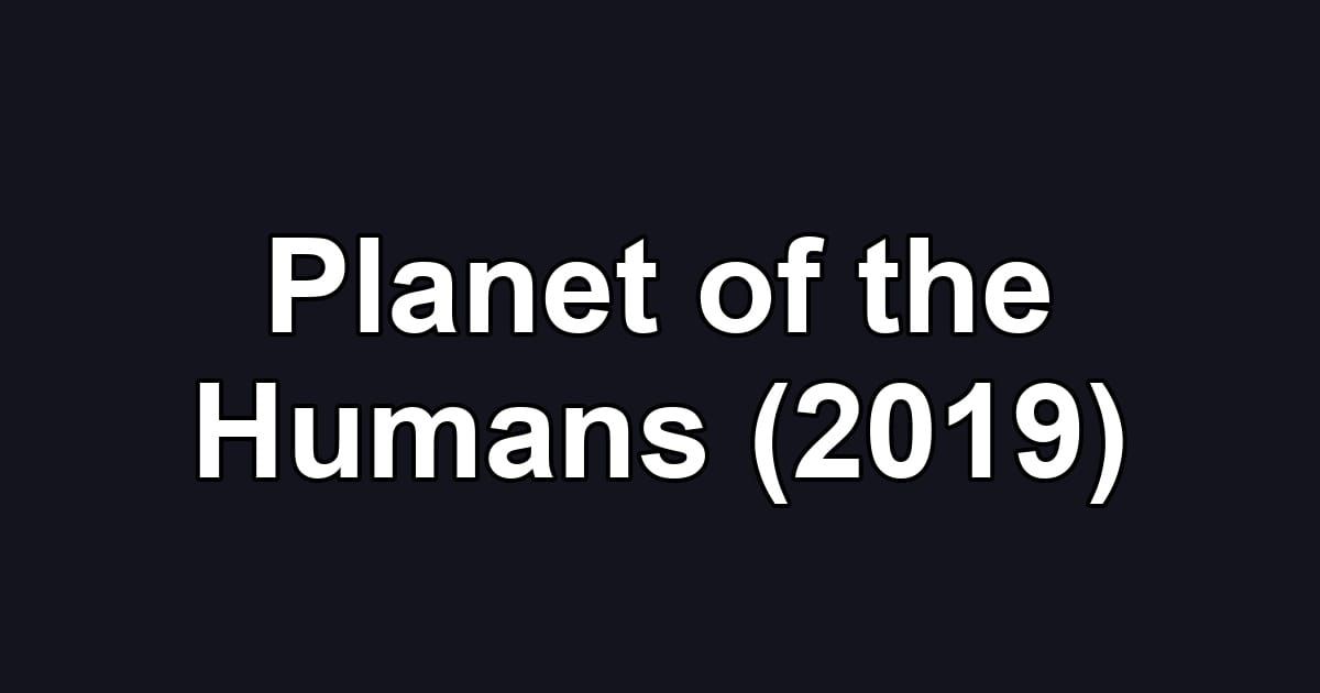 Planet of the Humans (2019)
