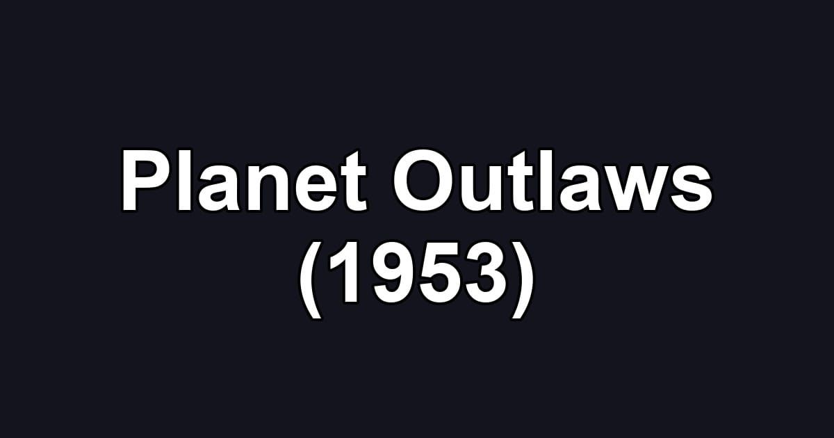 Planet Outlaws (1953)