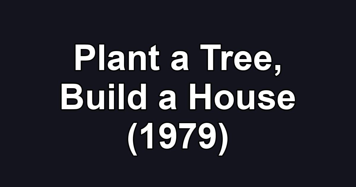 Plant a Tree, Build a House (1979)