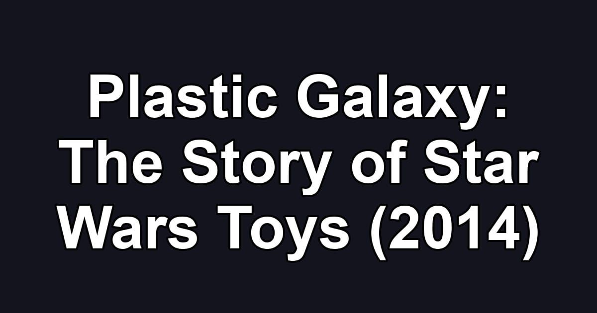 Plastic Galaxy: The Story of Star Wars Toys (2014)