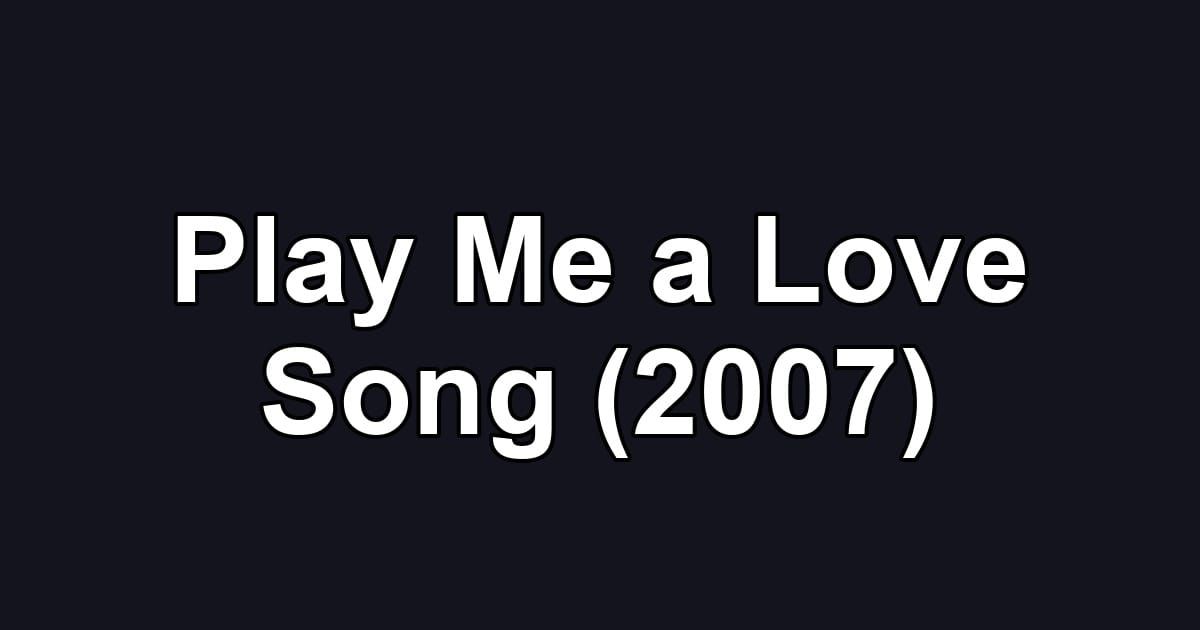 Play Me a Love Song (2007)
