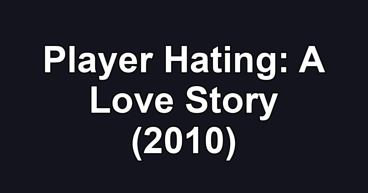 Player Hating: A Love Story (2010)