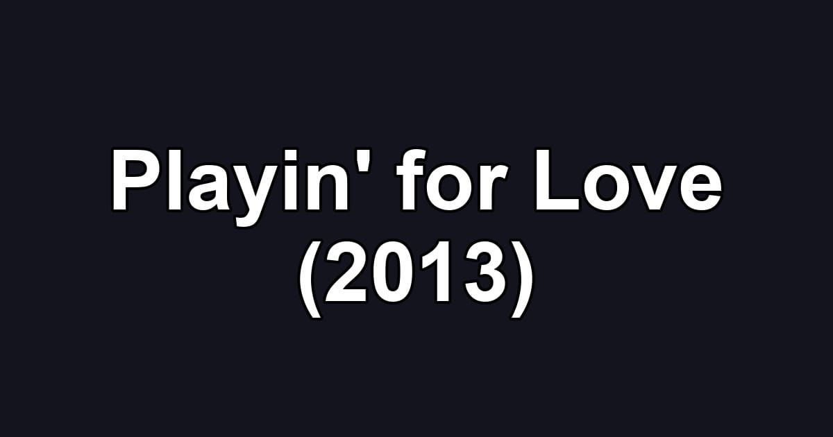 Playin' for Love (2013)