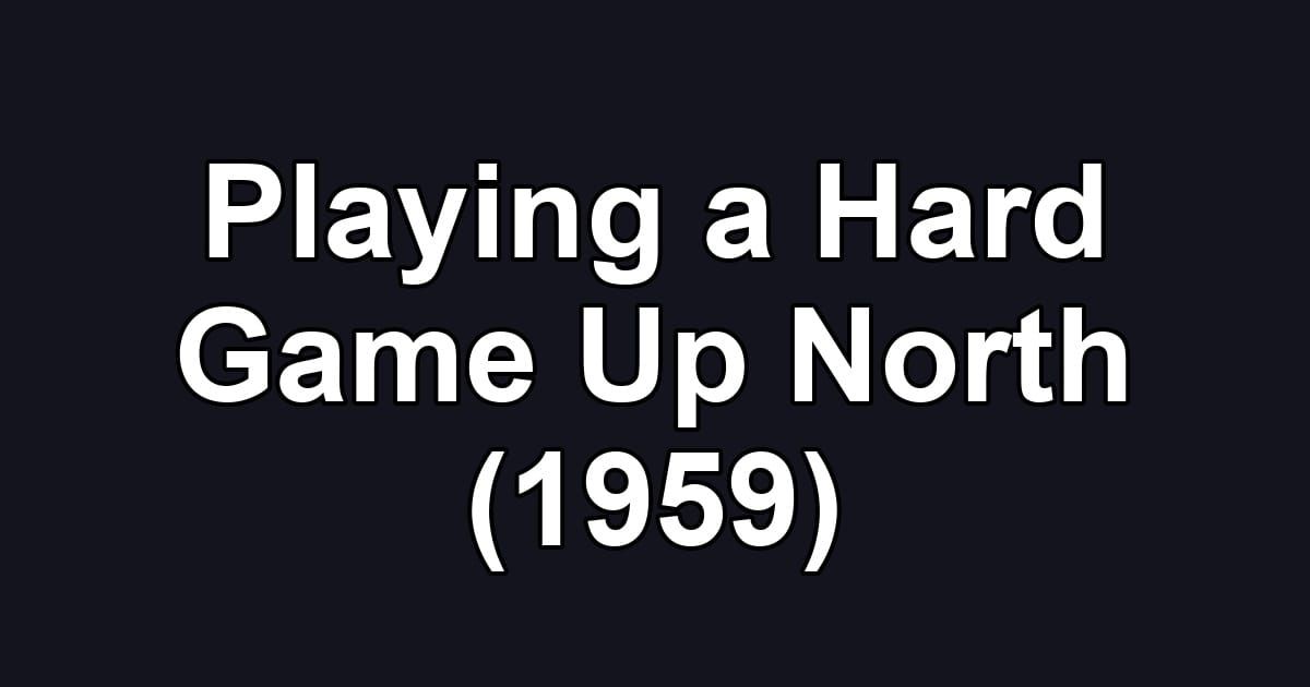 Playing a Hard Game Up North (1959)
