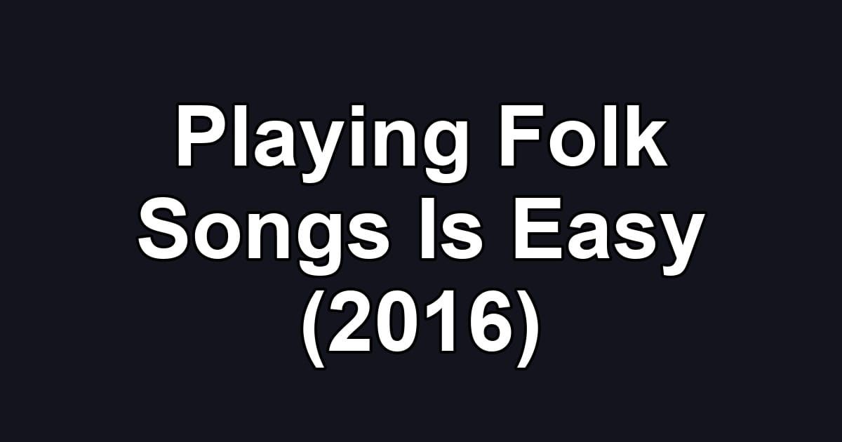 Playing Folk Songs Is Easy (2016)