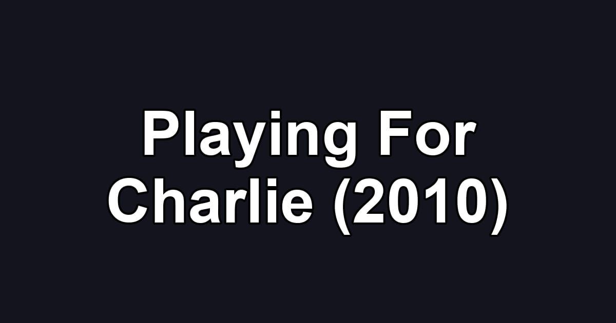 Playing For Charlie (2010)